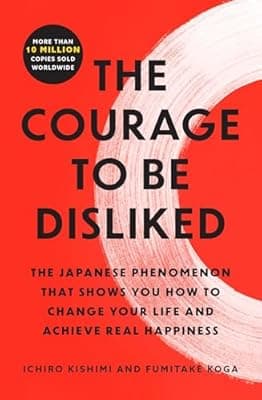 Cover of The Courage to Be Disliked: The Japanese Phenomenon That Shows You How to Change Your Life and Achieve Real Happiness
