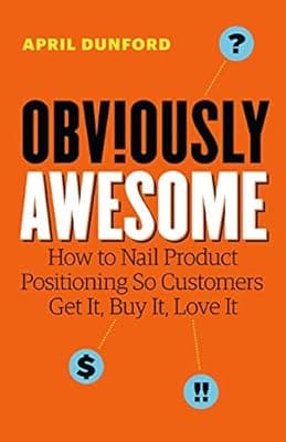 Cover of Obviously Awesome: How to Nail Product Positioning so Customers Get It, Buy It, Love It