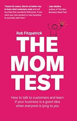 Cover of The Mom Test: How to talk to customers & learn if your business is a good idea when everyone is lying to you